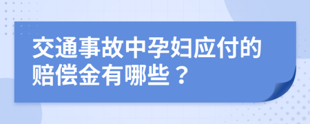 交通事故中孕妇应付的赔偿金有哪些？