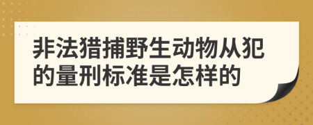 非法猎捕野生动物从犯的量刑标准是怎样的