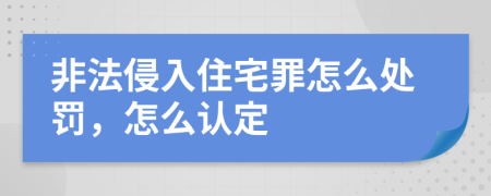 非法侵入住宅罪怎么处罚，怎么认定