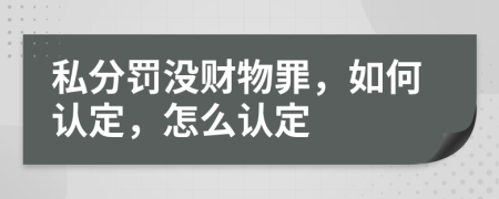 私分罚没财物罪，如何认定，怎么认定