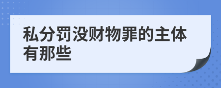 私分罚没财物罪的主体有那些