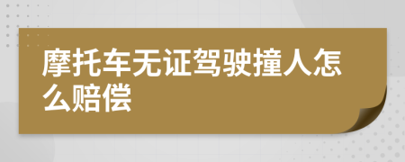 摩托车无证驾驶撞人怎么赔偿