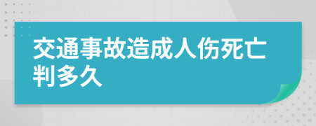 交通事故造成人伤死亡判多久