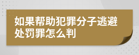 如果帮助犯罪分子逃避处罚罪怎么判