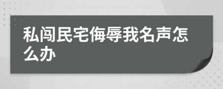 私闯民宅侮辱我名声怎么办