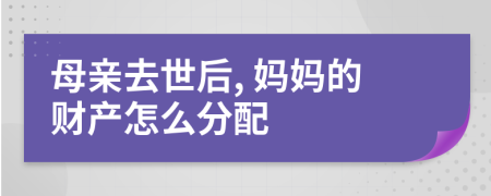 母亲去世后, 妈妈的财产怎么分配