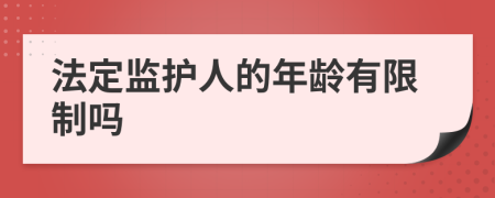 法定监护人的年龄有限制吗