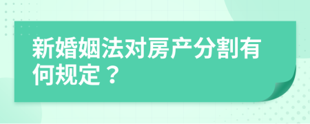 新婚姻法对房产分割有何规定？