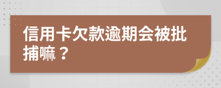 信用卡欠款逾期会被批捕嘛？