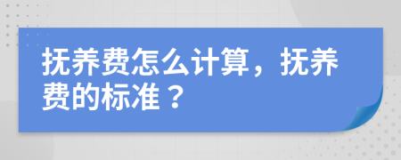 抚养费怎么计算，抚养费的标准？