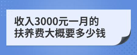 收入3000元一月的扶养费大概要多少钱