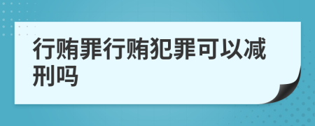 行贿罪行贿犯罪可以减刑吗