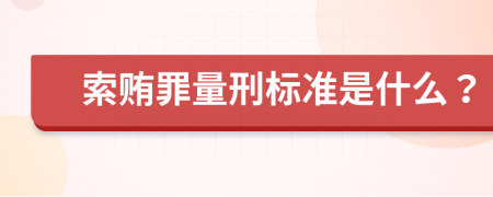 索贿罪量刑标准是什么？