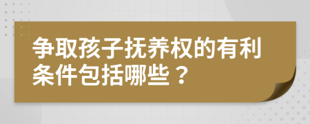 争取孩子抚养权的有利条件包括哪些？