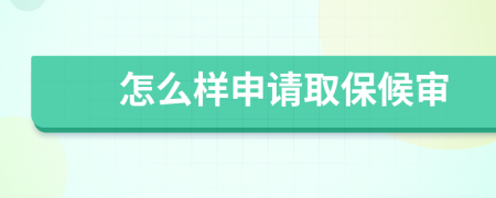 怎么样申请取保候审