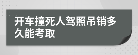 开车撞死人驾照吊销多久能考取