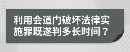 利用会道门破坏法律实施罪既遂判多长时间？