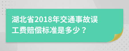 湖北省2018年交通事故误工费赔偿标准是多少？