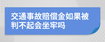 交通事故赔偿金如果被判不起会坐牢吗