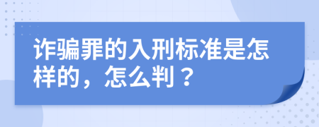 诈骗罪的入刑标准是怎样的，怎么判？