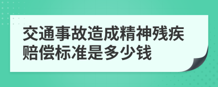 交通事故造成精神残疾赔偿标准是多少钱