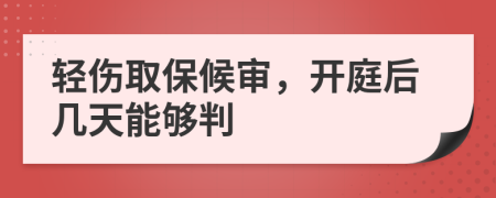 轻伤取保候审，开庭后几天能够判