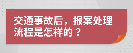 交通事故后，报案处理流程是怎样的？