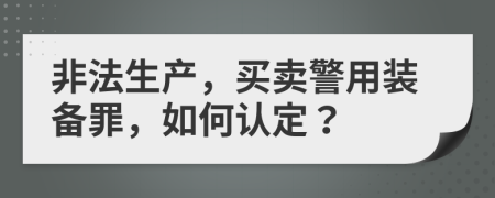 非法生产，买卖警用装备罪，如何认定？