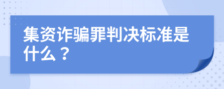 集资诈骗罪判决标准是什么？