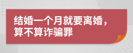 结婚一个月就要离婚，算不算诈骗罪