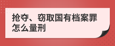 抢夺、窃取国有档案罪怎么量刑