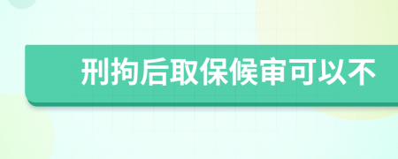 刑拘后取保候审可以不