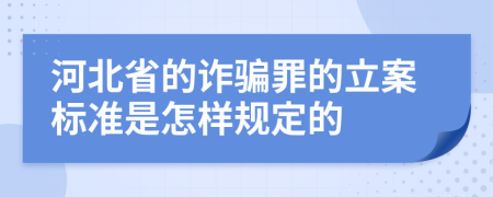 河北省的诈骗罪的立案标准是怎样规定的
