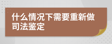 什么情况下需要重新做司法鉴定