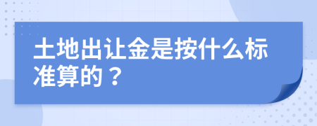 土地出让金是按什么标准算的？