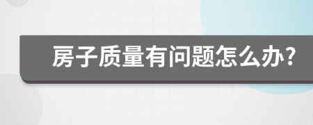 房子质量有问题怎么办?