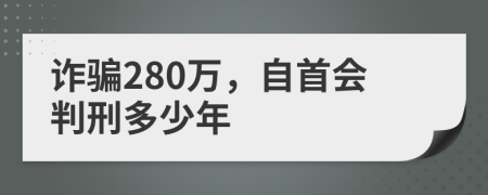 诈骗280万，自首会判刑多少年