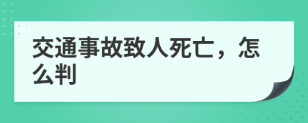 交通事故致人死亡，怎么判