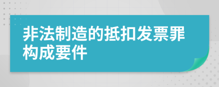 非法制造的抵扣发票罪构成要件