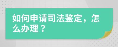 如何申请司法鉴定，怎么办理？