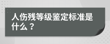 人伤残等级鉴定标准是什么？