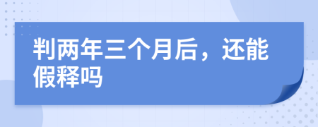 判两年三个月后，还能假释吗