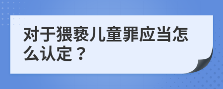 对于猥亵儿童罪应当怎么认定？