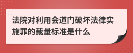 法院对利用会道门破坏法律实施罪的裁量标准是什么