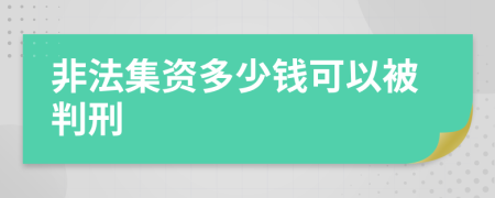 非法集资多少钱可以被判刑