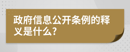 政府信息公开条例的释义是什么?