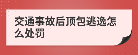 交通事故后顶包逃逸怎么处罚