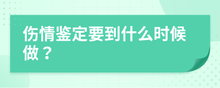 伤情鉴定要到什么时候做？