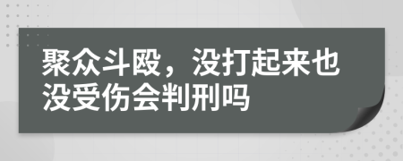 聚众斗殴，没打起来也没受伤会判刑吗