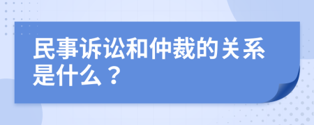 民事诉讼和仲裁的关系是什么？